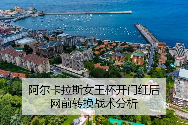 阿尔卡拉斯女王杯开门红后 网前转换战术分析