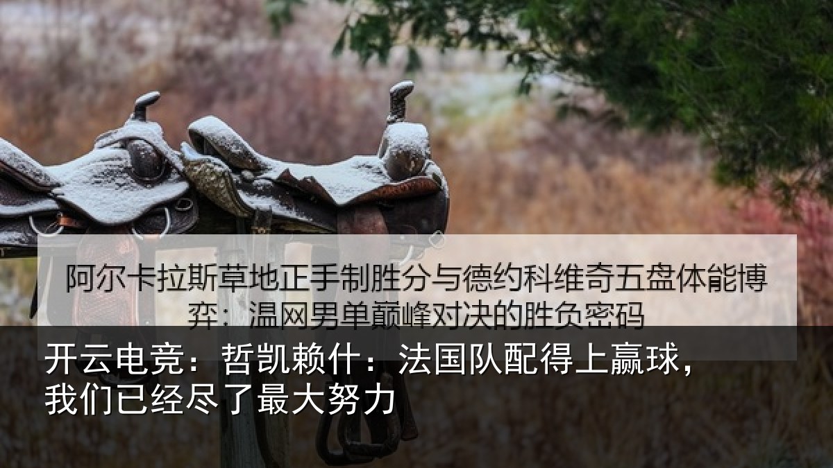开云电竞:哲凯相关情况赢球,我们相关情况